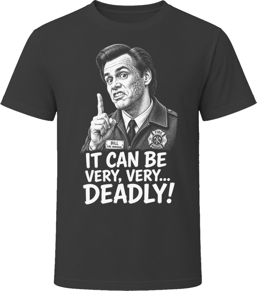 Fire Marshal Bill It Can Be Very Very Deadly Classic Comedy Sketch T Shirt