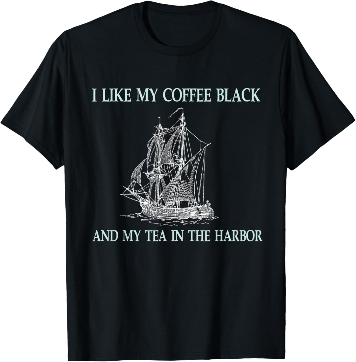 I Like My Coffee Black and My Tea in The Harbor Gift Unisex T-Shirt