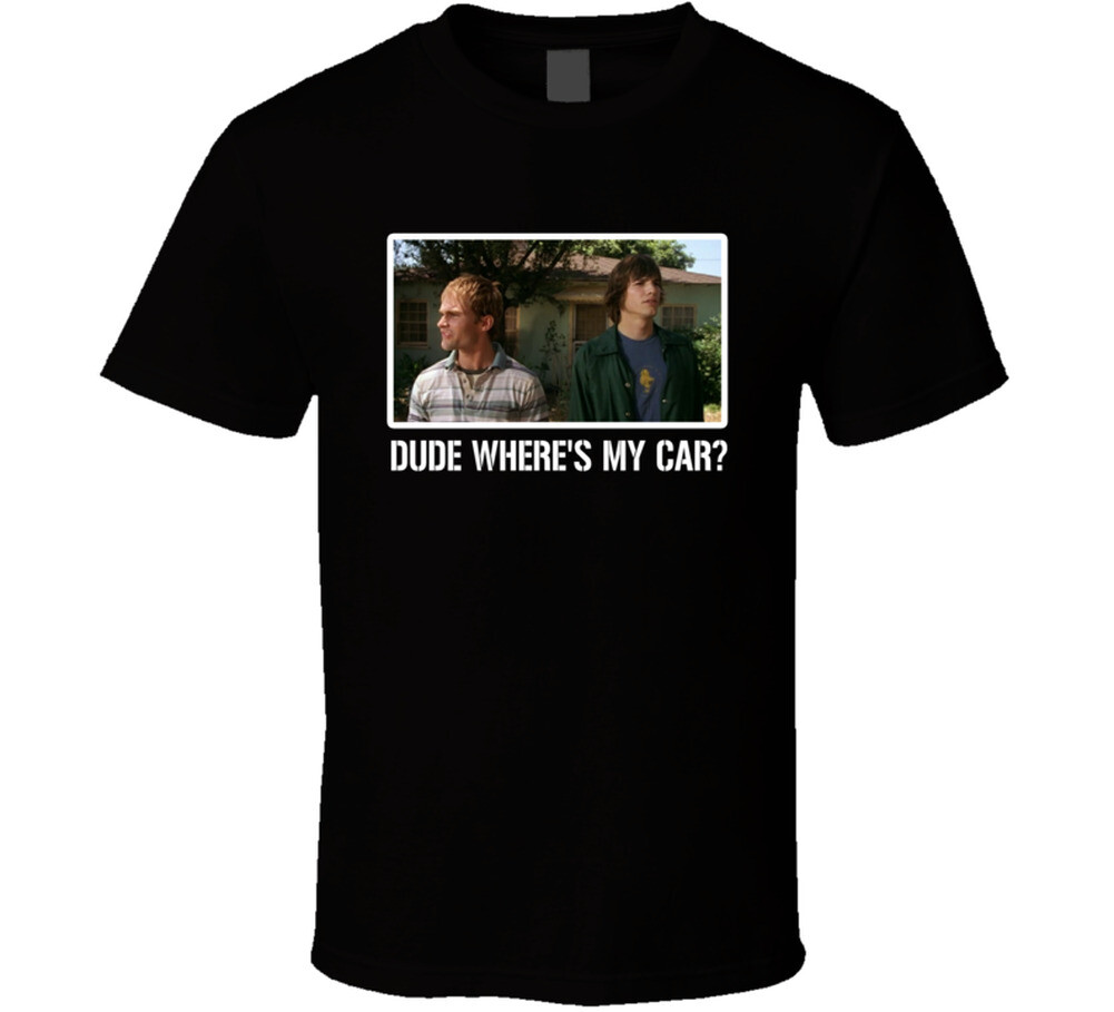 Dude Where’s My Car Movie Comedy Fan T Shirt