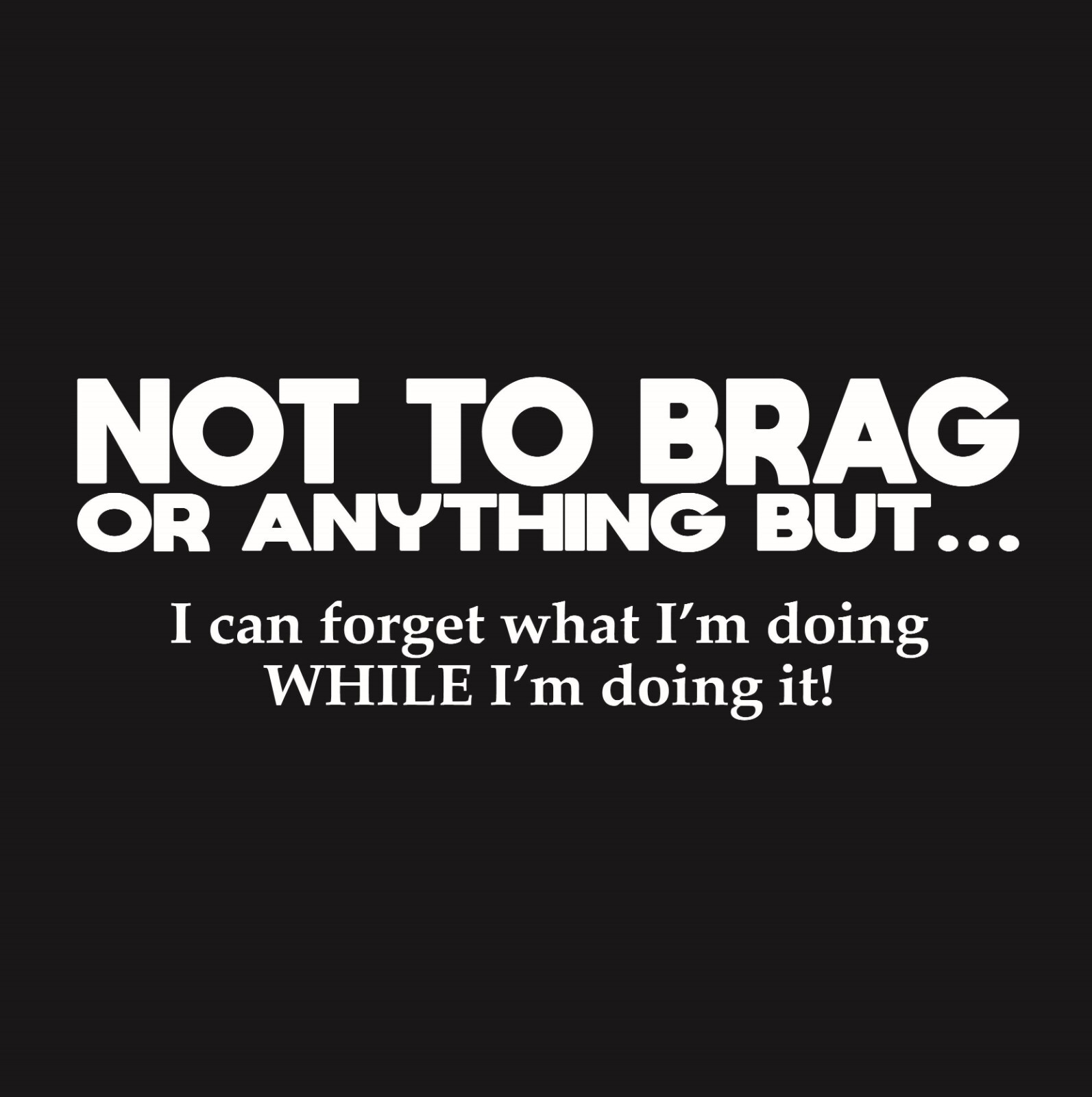 Not To Brag Sarcastic Humor Graphic Tee Gift For Men Novelty Funny T Shirt