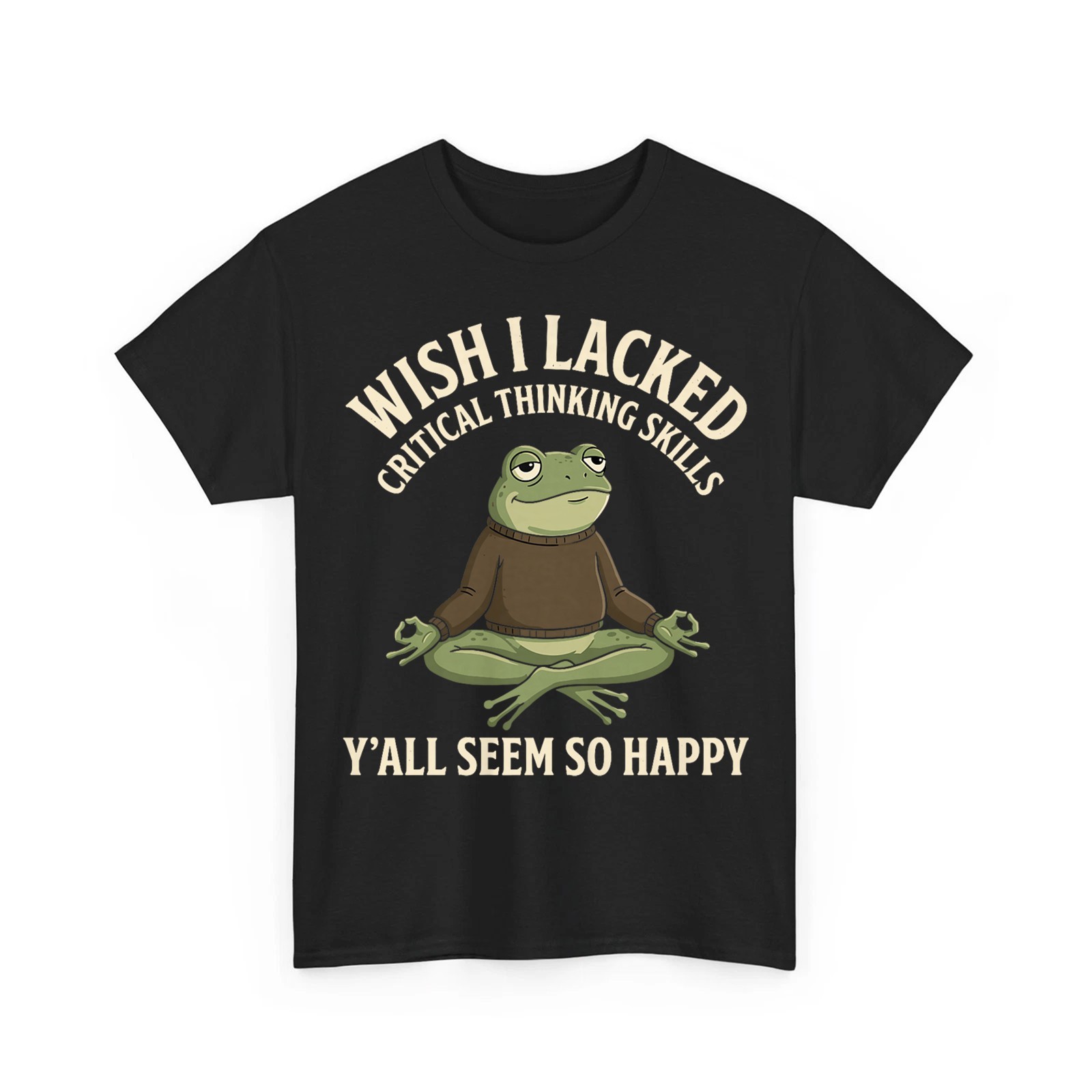 Wish I Lacked Critical Thinking Skills Y’all Seem So Happy Funny Frog T-Shirt