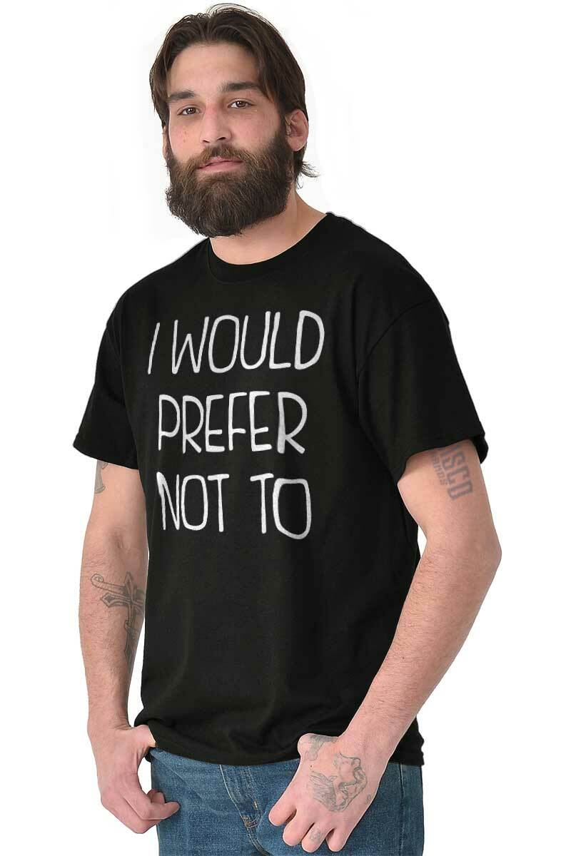 I Would Prefer Not To Lazy Rebel Sarcastic Womens or Mens Crewneck T Shirt Tee
