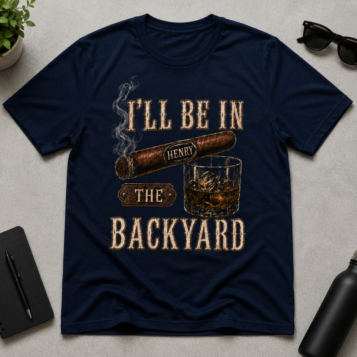 Custom I’ll Be In The Backyard T-Shirt, Cigar and Whiskey Tee, Husband Gift Idea