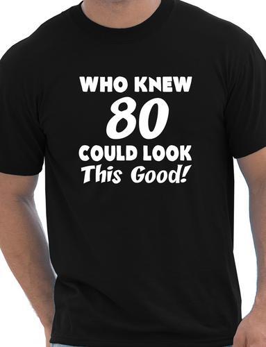 Who Knew 80 Could Look This Good 80th Mens Birthday Present T-Shirt Size S-XXL