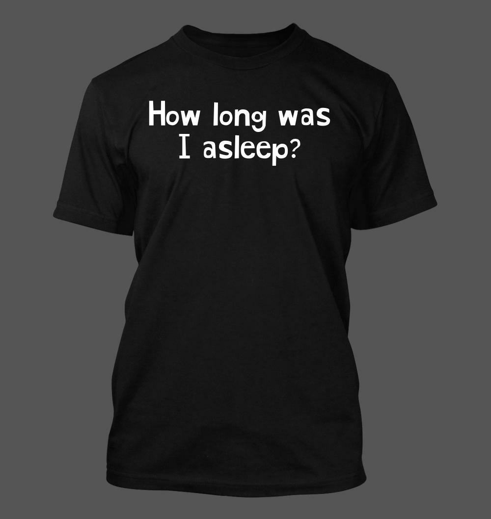 How Long Was I Asleep? – Men’s Soft & Comfortable T-Shirt