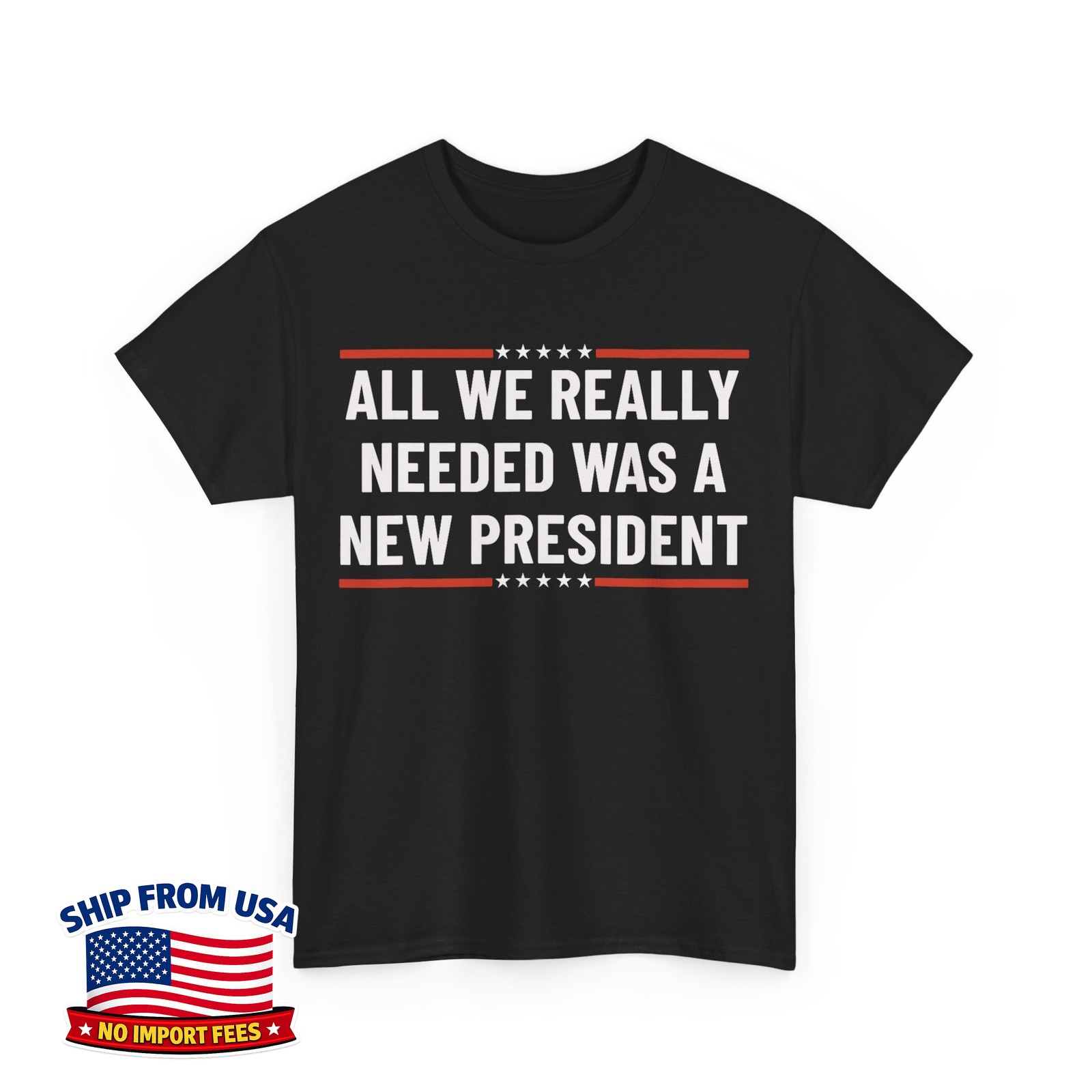All We Really Needed Was a New President Unisex T-Shirt