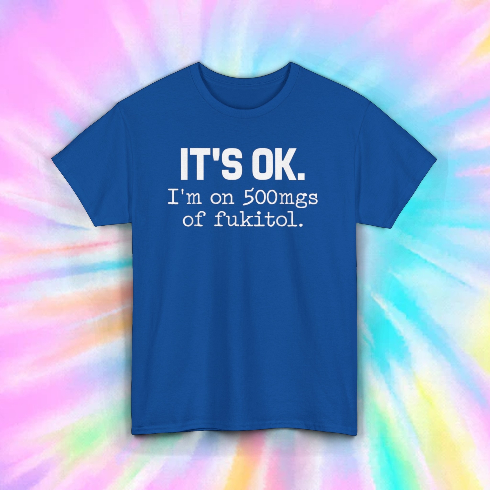 It’s OK I’m on 500mg of Fukitol T-Shirt | Sarcastic Quote | Funny Tee | S-5XL