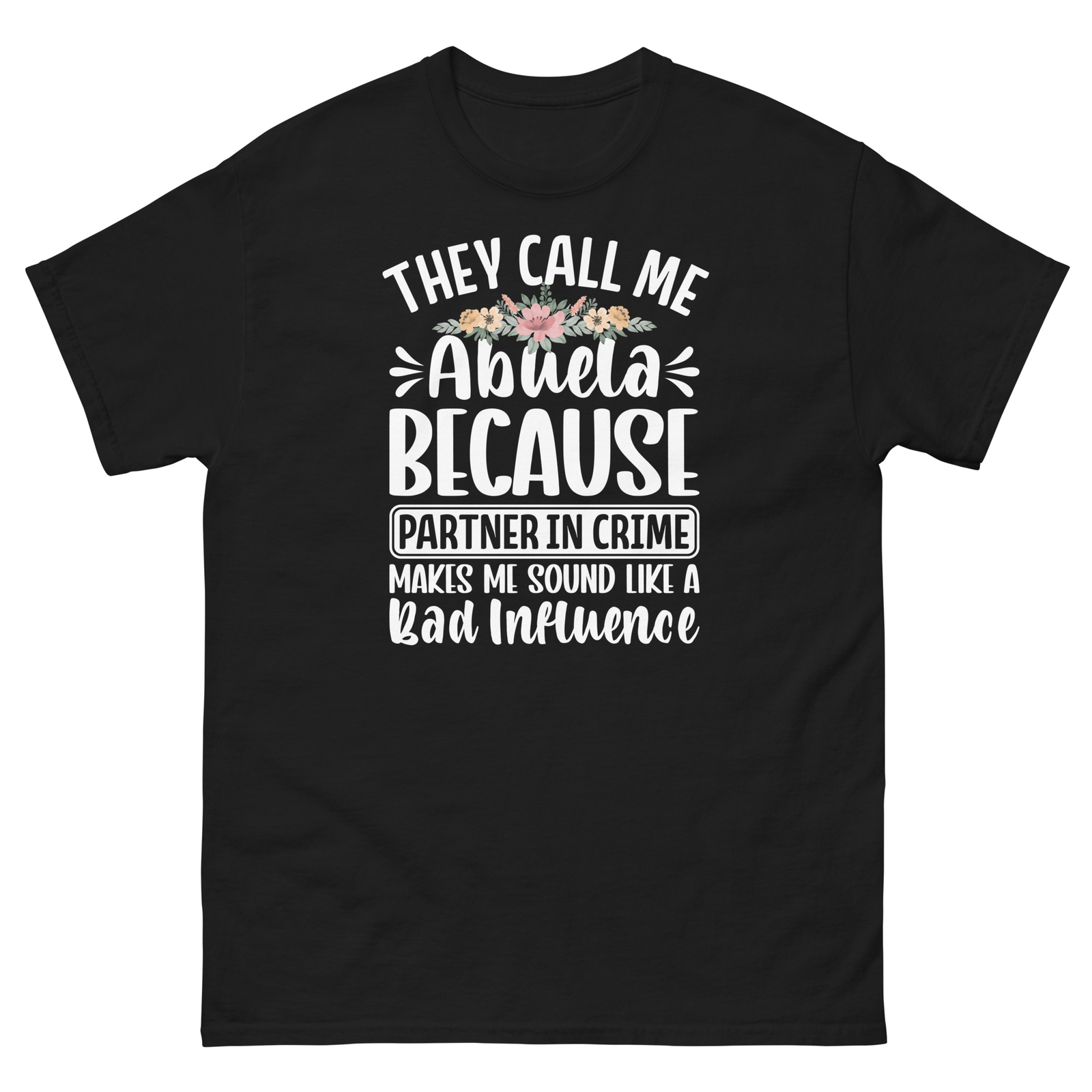 They Call Me Abuela Because Partner in Crime Bad Influence Men’s Classic Tee