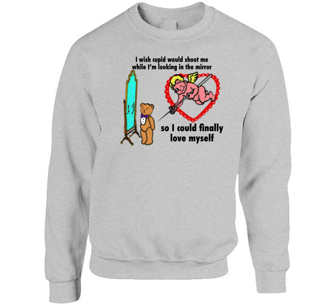 I Wish Cupid Would Shoot Me While I’m Looking In The Mirror T Shirt