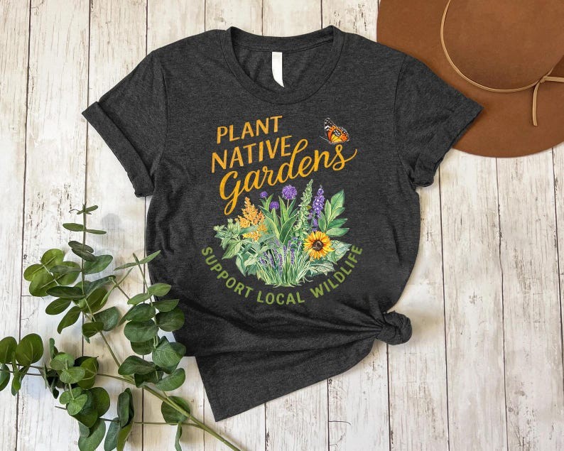 Plant Native Gardens Shirt – Support Local Wildlife Tee – Gardening Lover Shirt