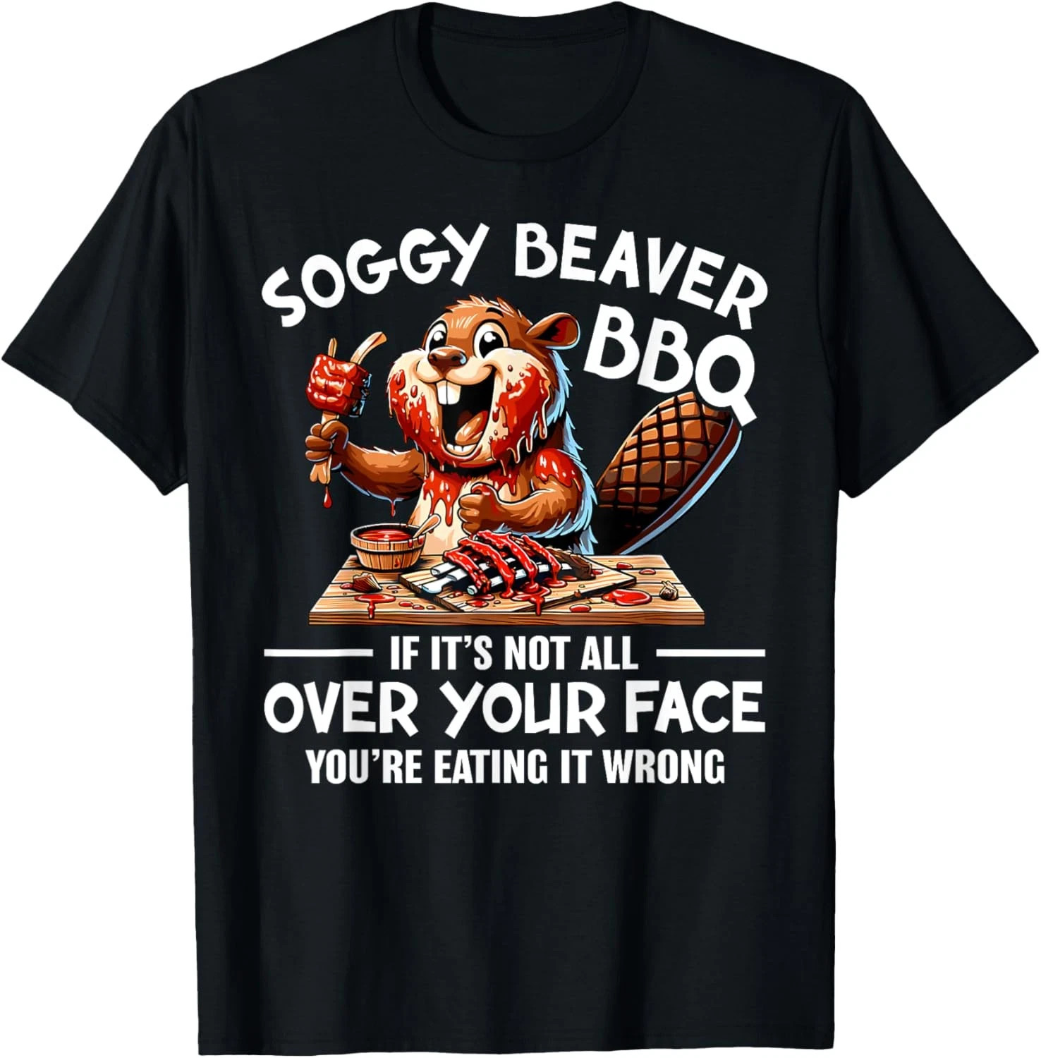 Soggy Beaver Bbq If It’s Not All Over Your Face Beaver Men T-Shirt