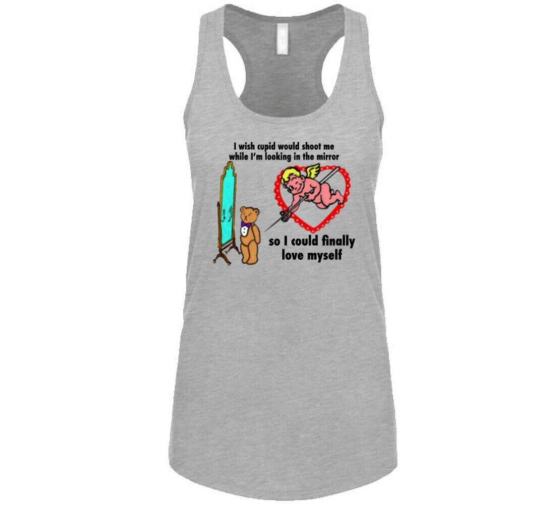 I Wish Cupid Would Shoot Me While I’m Looking In The Mirror T Shirt