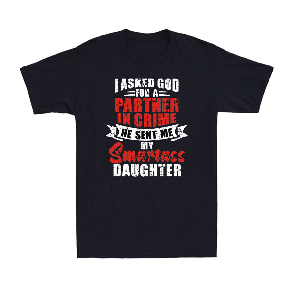 I Asked God Partner In Crime He Sent Me My Smartass Daughter Funny Joke T-Shirt
