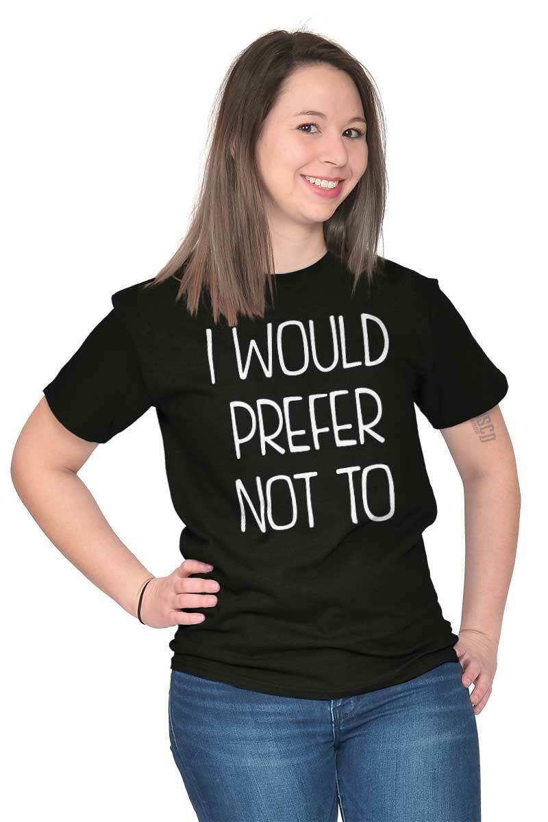I Would Prefer Not To Lazy Rebel Sarcastic Womens or Mens Crewneck T Shirt Tee
