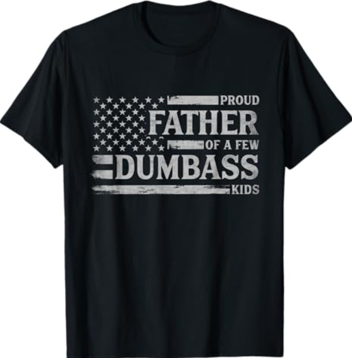 Proud Father of A Few Dumbass Kids Father’s Day Flag Dad T-Shirt