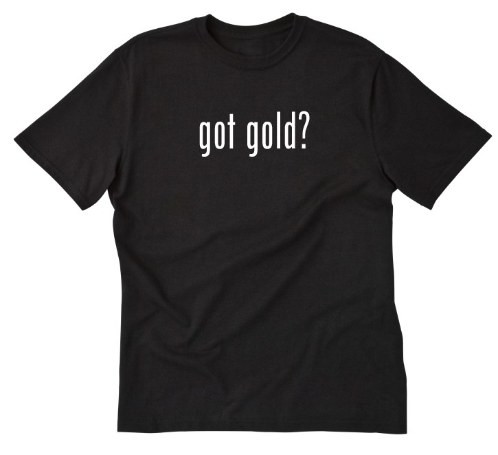 Got Gold? T-shirt Funny Gold Family Name Metal Cash Rich Money Tee Shirt