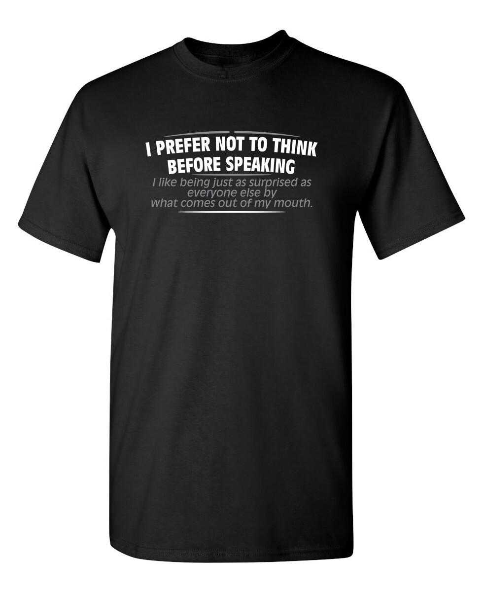 I Prefer Not To Think Before Speak Sarcastic Humor Graphic Novelty Funny T Shirt
