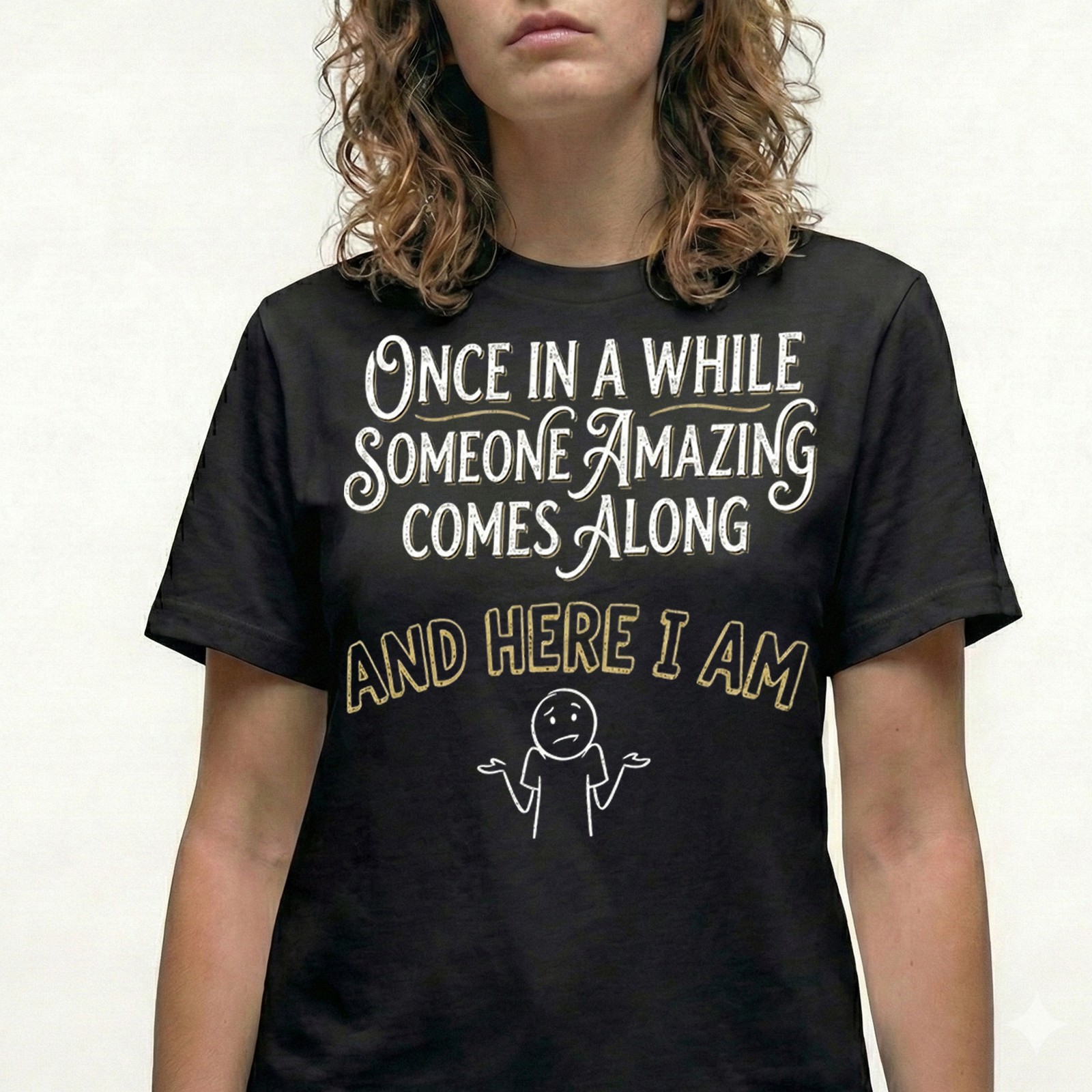 Once In A While Someone Amazing Comes Along T-Shirt Funny Sarcastic Tee Gift