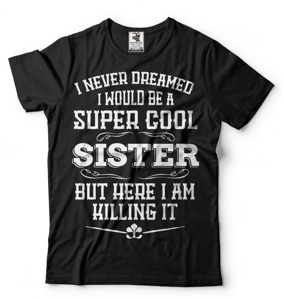 Gift For Sister Funny Super Cool Sister T-shirt Birthday Gift For Sister Shirt