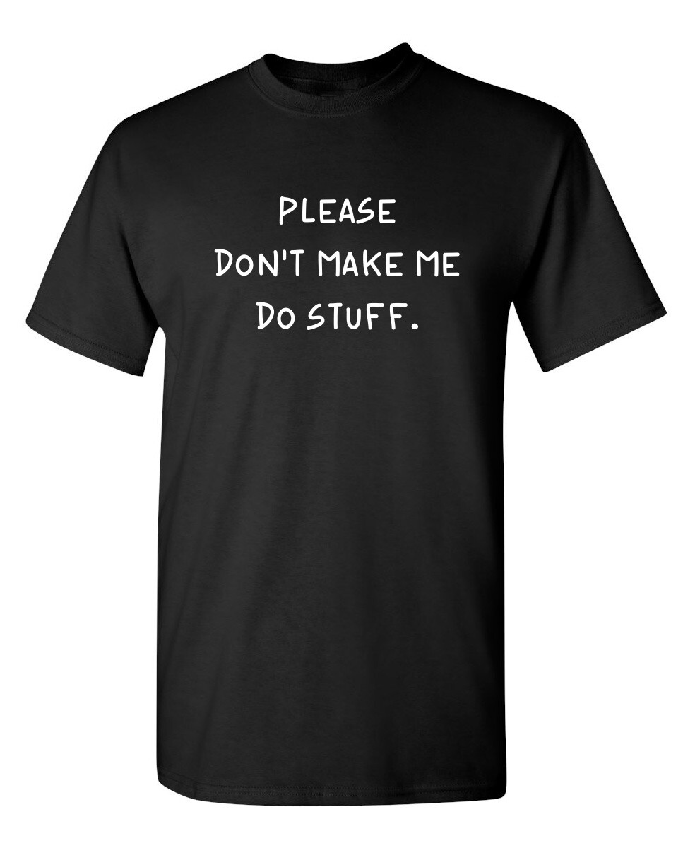 Please Don’t Make Me Do Stuff. Sarcastic Novelty Funny T-Shirts