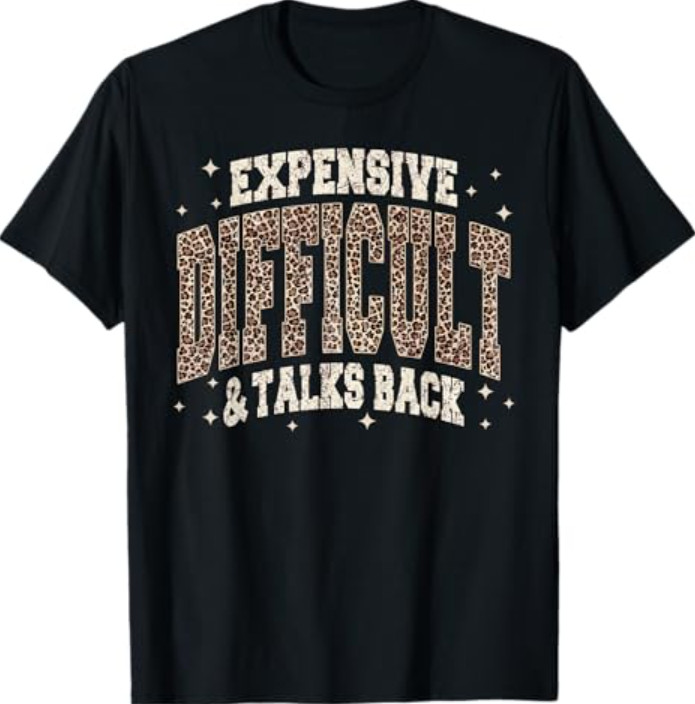 Expensive Difficult and Talks Back Sarcastic Quote T-Shirt
