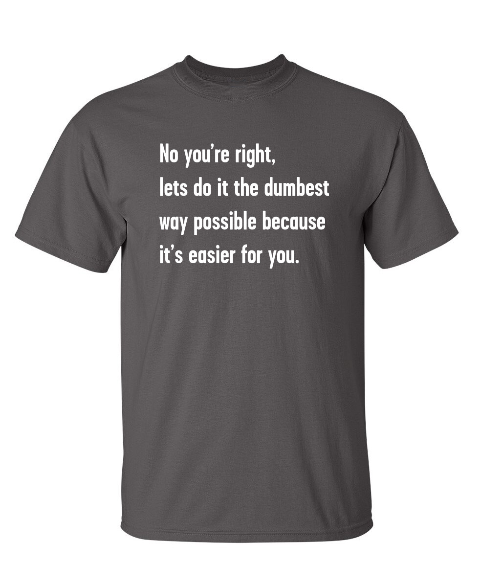 The Dumbest Way Sarcastic Humor Graphic Super Soft Ring Spun Funny T Shirt