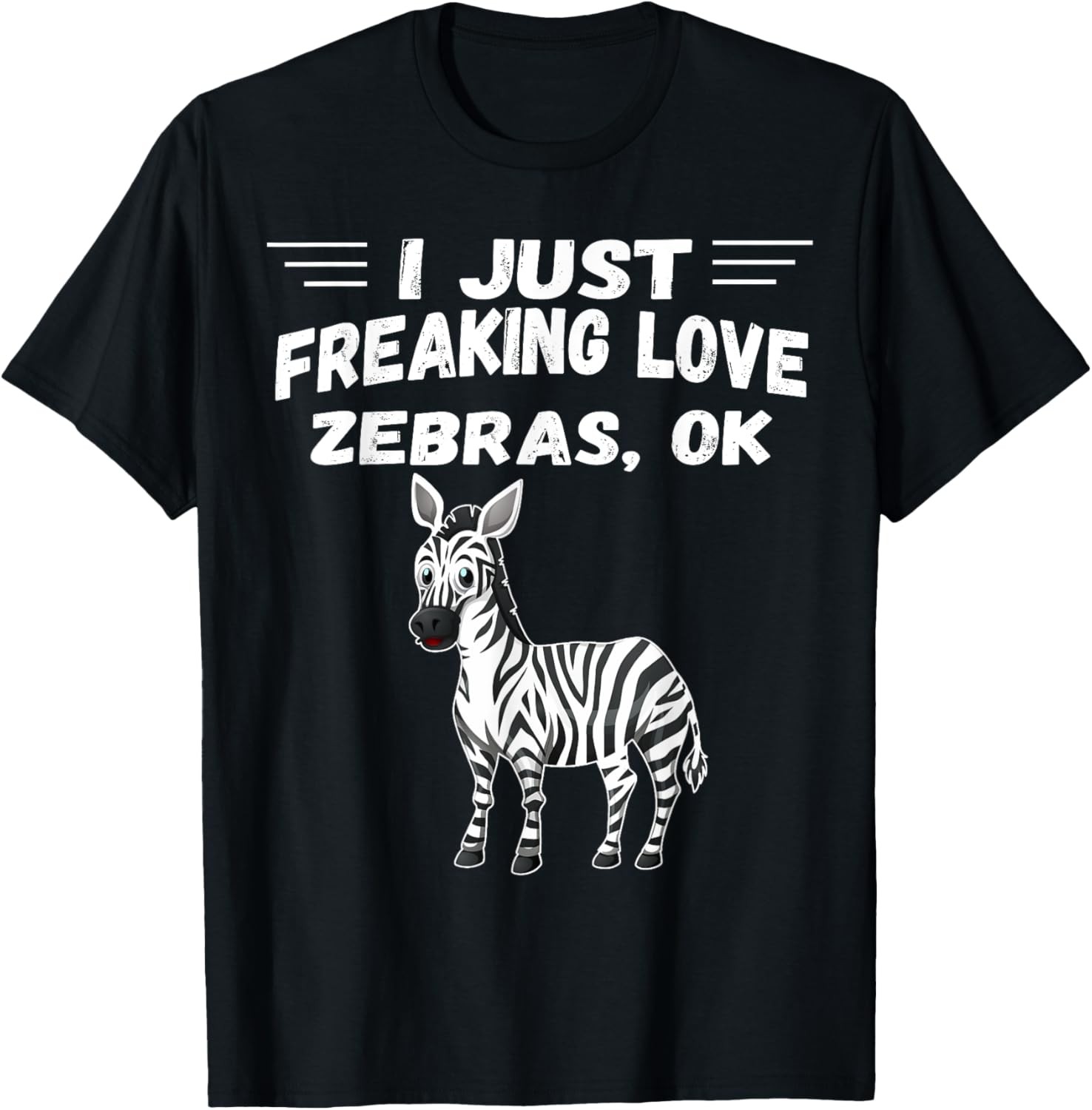 I Just Freaking Love Zebras Ok | Cute Novelty beast Animal T-Shirt