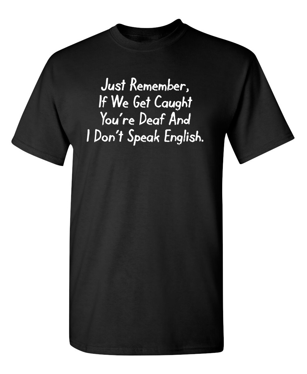 If We Get Caught You’re Deaf Sarcastic Humor Graphic Novelty Funny T Shirt