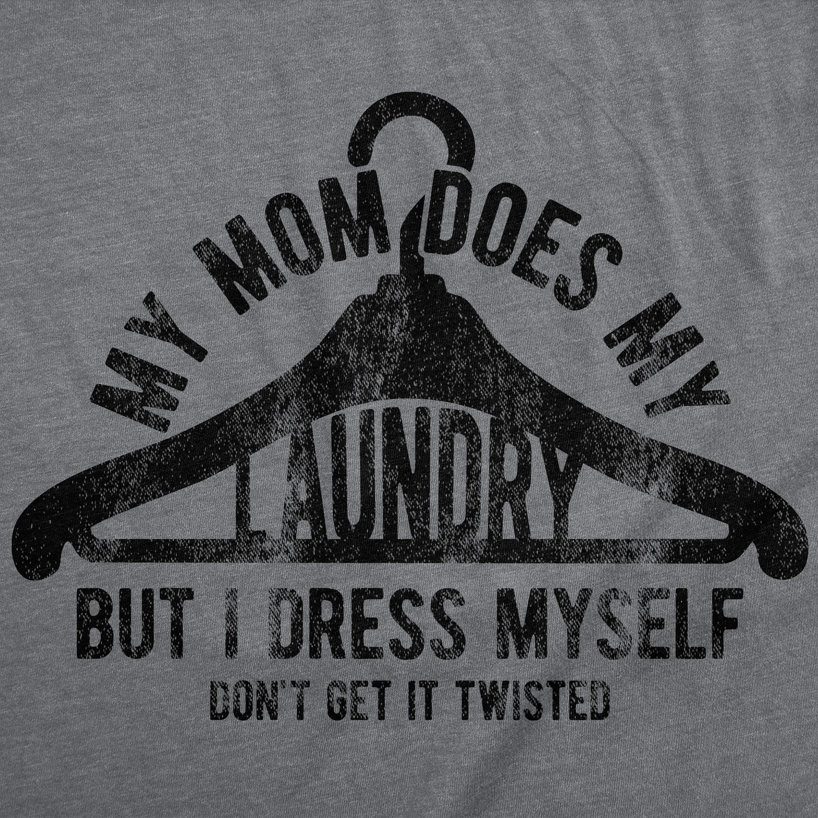 Mens Funny T Shirts My Mom Does My Laundry But I Dress Myself Dont Get It