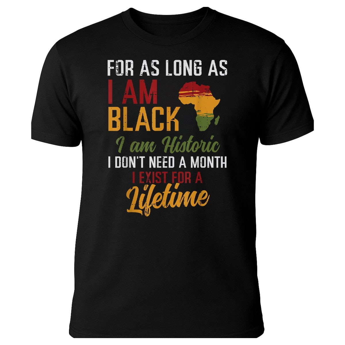 As Long As I Am Black I Am Historic Shirt – Black Identity Heritage Tee Gift