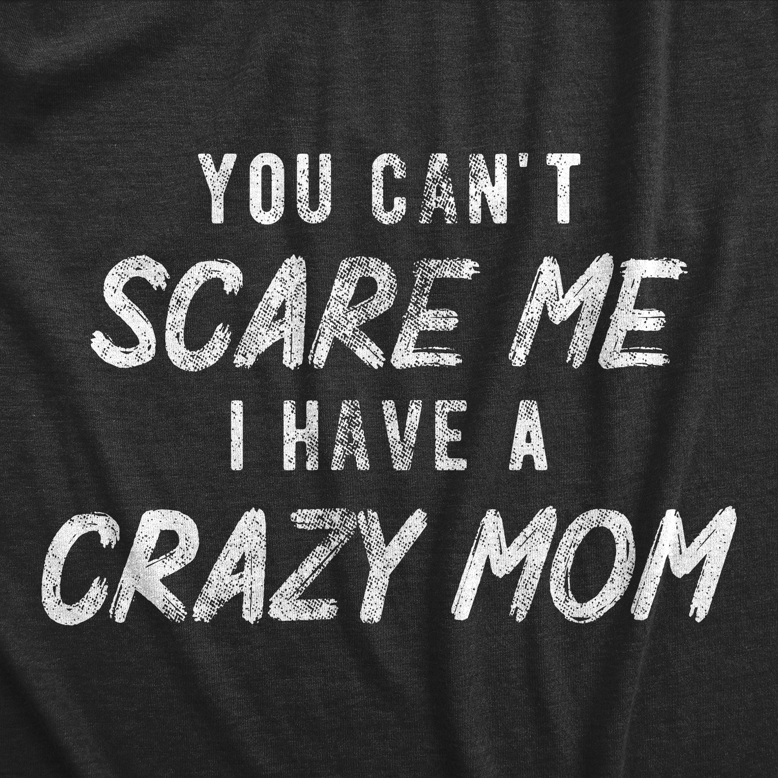 Mens You Cant Scare Me I Have A Crazy Mom T Shirt Funny Insane Mother Joke Tee