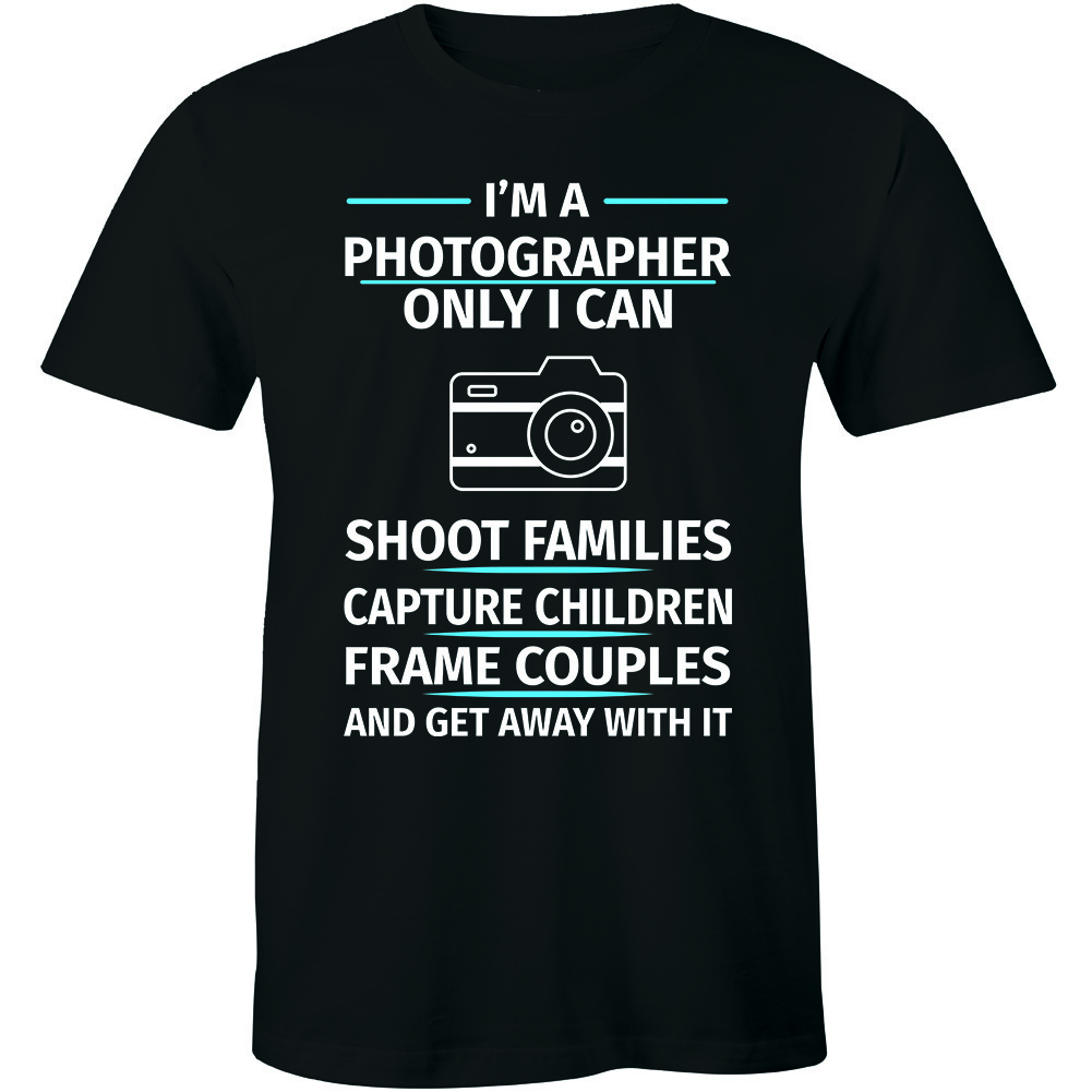 I’m A Photographer Only I Can Shoot Families Capture Children T-shirt Men’s Tee