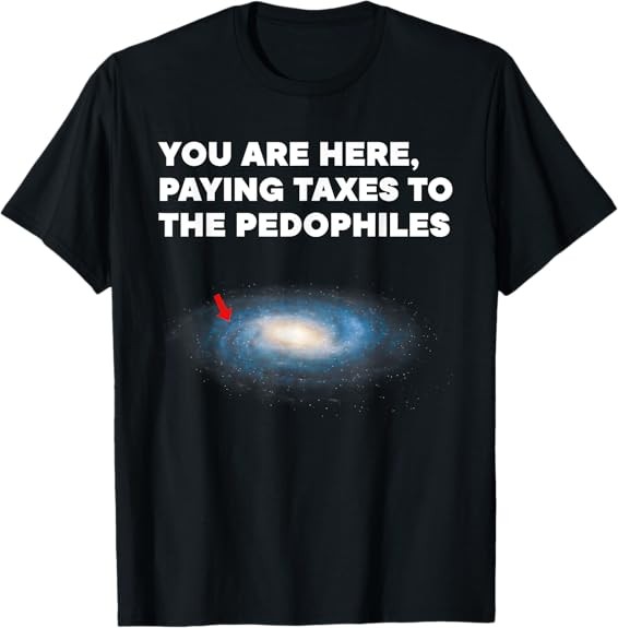 MOST POPULAR! YOU ARE HERE, PAYING TAXES TO THE PEDOPHILES Tee T-Shirt S-3XL