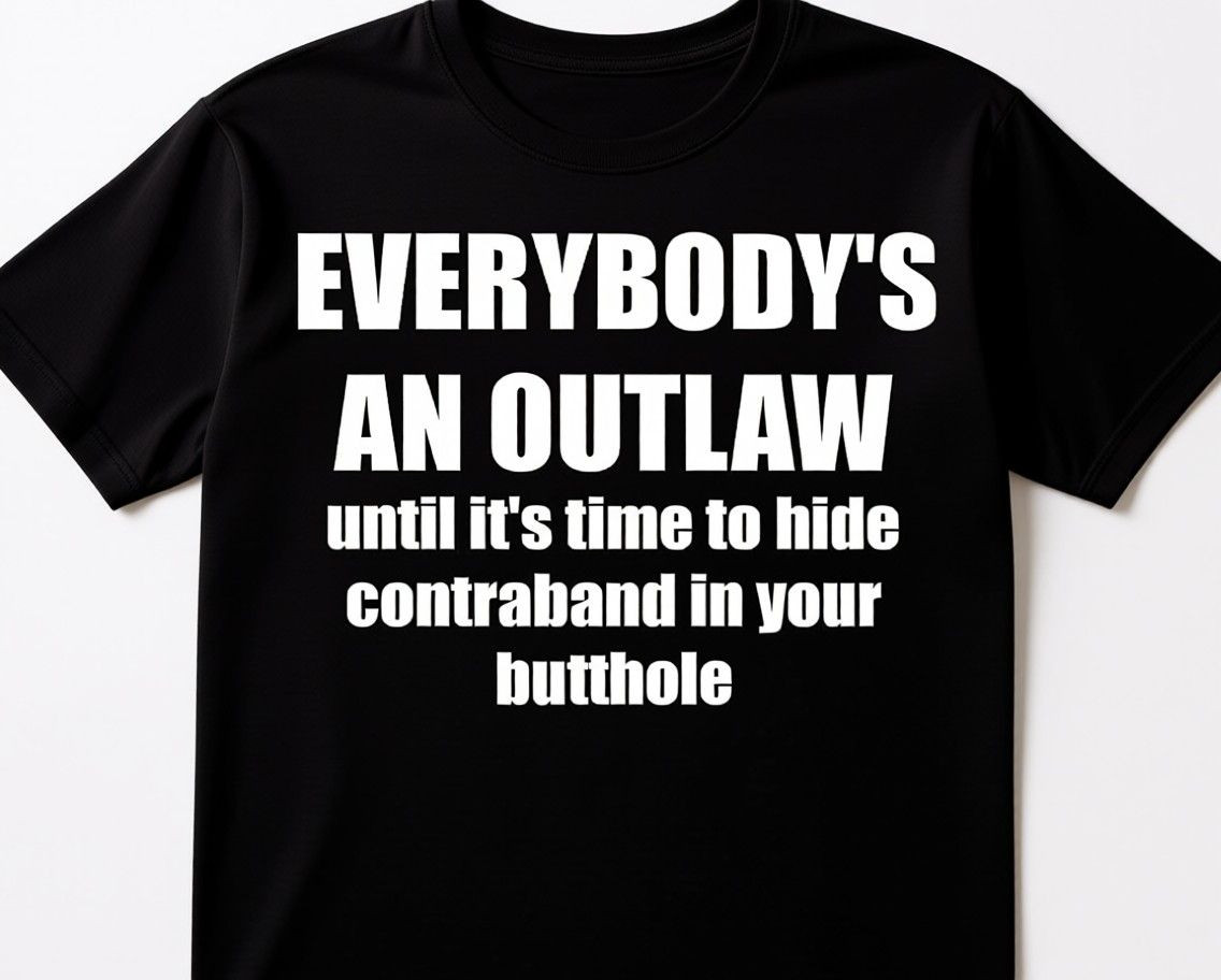 Everyone is an Outlaw until it comes to hiding in Butthole Funny SYLO T shirt
