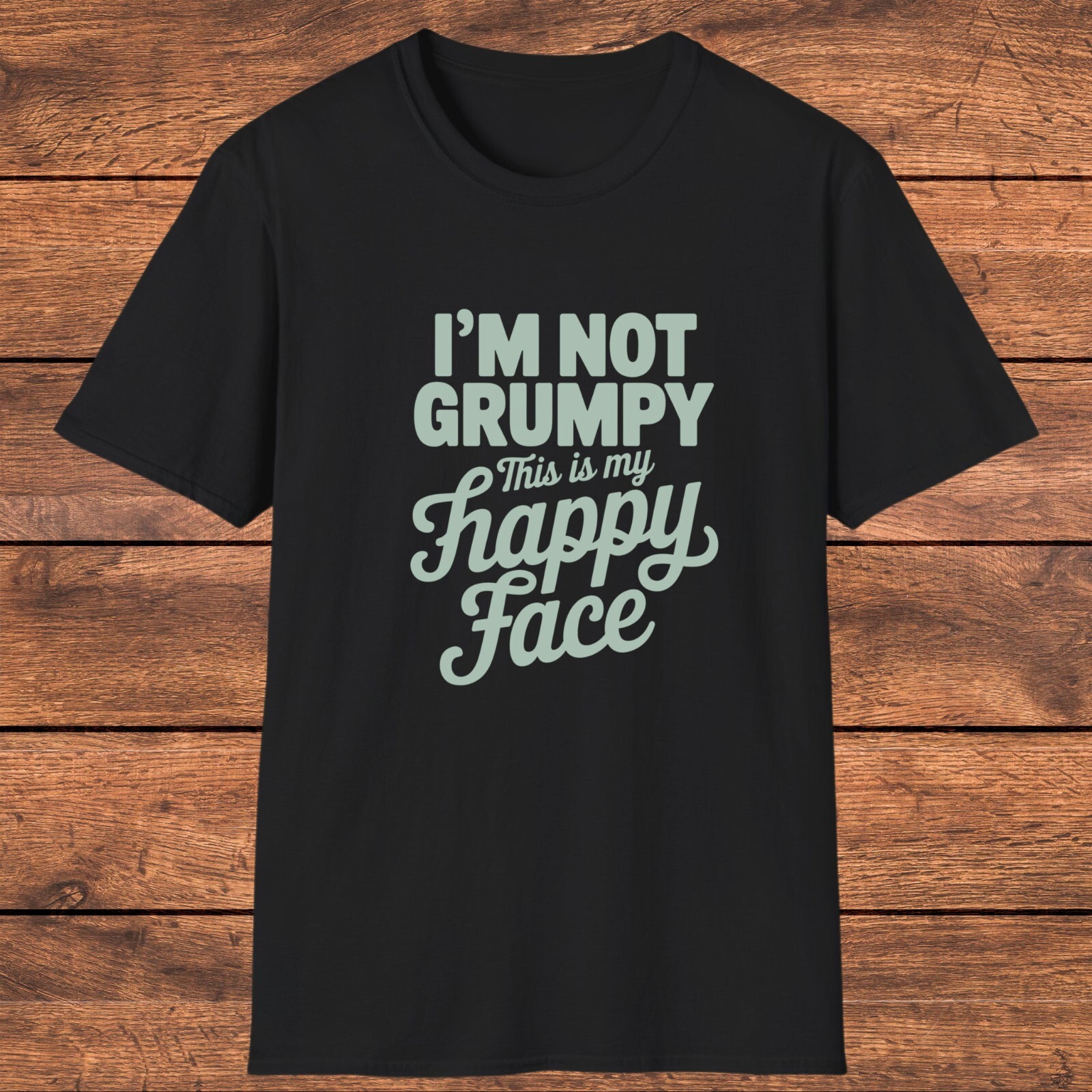 Sarcastic Grumpy Shirt, “I’m Not Grumpy This Is My Happy Face” Funny Shirt