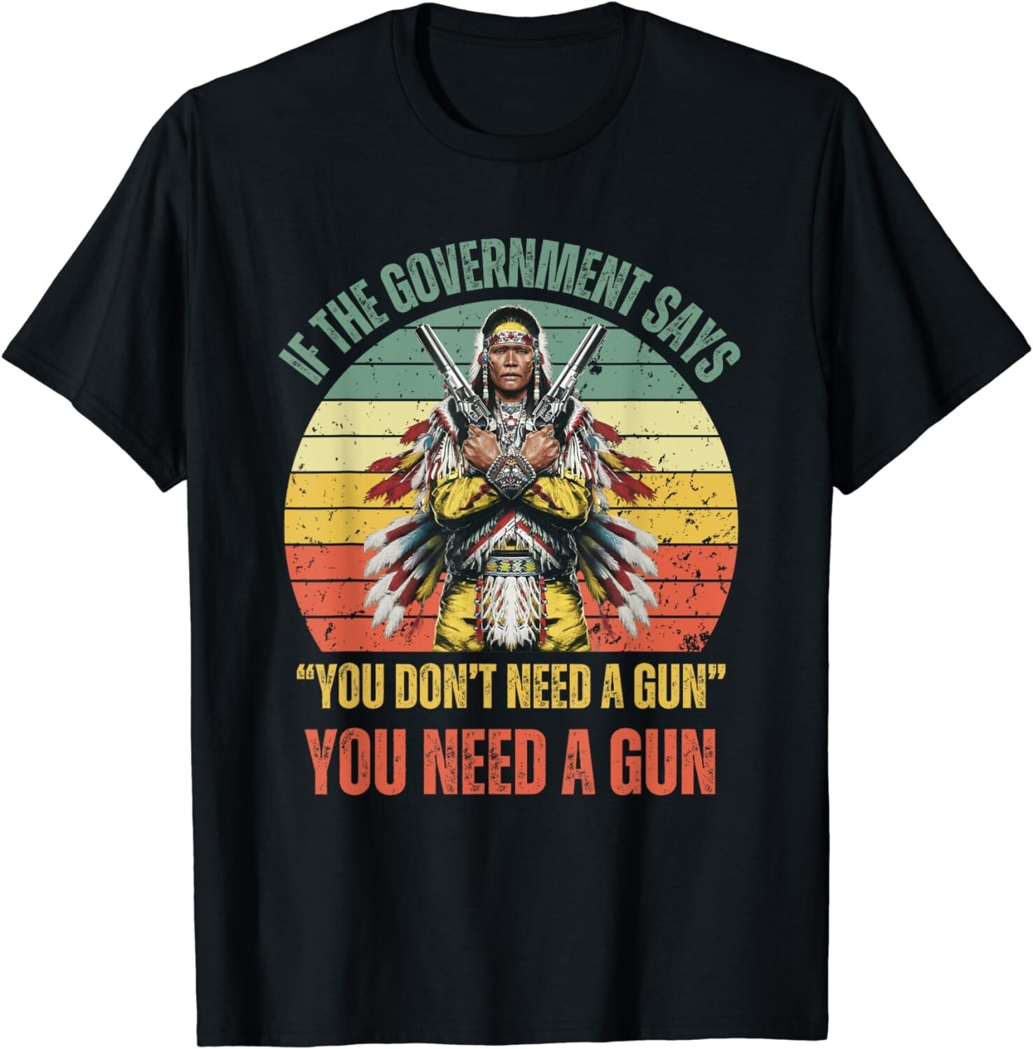 If The Government Says You Don’t Need A Gun Gift Unisex T-Shirt
