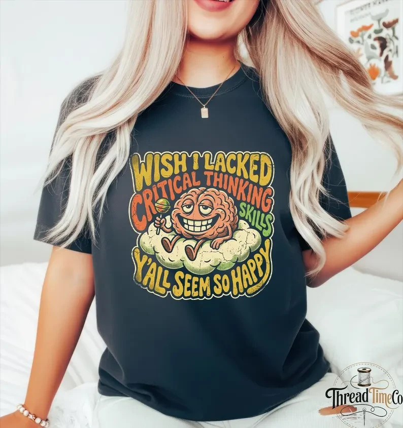 Wish I Lacked Critical Thinking Skills Shirt Funny Sarcastic Brain Graphic Tee